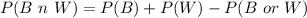 P(B\ n\ W) = P(B) + P(W) - P(B\ or\ W)