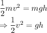 \dfrac{1}{2}mv^2=mgh\\\Rightarrow \dfrac{1}{2}v^2=gh