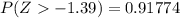 \\ P(Z-1.39) = 0.91774