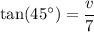 \tan (45^{\circ})=\dfrac{v}{7}