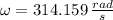 \omega = 314.159\,\frac{rad}{s}