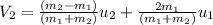 V_{2} = \frac{(m_{2}-m_{1}) }{(m_{1}+m_{2})}u_{2} + \frac{2m_{1} }{(m_{1}+m_{2})}u_{1}
