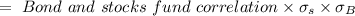 = \ Bond \ and \ stocks  \ fund \ correlation  \times \sigma_s \times \sigma_B