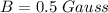 B  =  0.5 \  Gauss