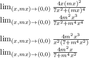 \lim_{(x,mx) \to (0,0)} \frac{4x(mx)^{2} }{7x^{2} + (mx)^{4} }\\\lim_{(x,mx) \to (0,0)} \frac{4m^{2} x^{3} }{7x^{2} + m^{4}x^{4}  }\\\\\lim_{(x,mx) \to (0,0)} \frac{4m^{2} x^{3} }{x^{2}(7 + m^{4} x^{2}) }\\\lim_{(x,mx) \to (0,0)} \frac{4m^{2}x }{7 + m^{4} x^{2} }