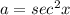 a = sec^2x