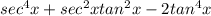 sec^4 x + sec^2 x tan^2 x - 2 tan^4 x