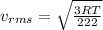 v_{rms} = \sqrt{\frac{3RT}{222} }