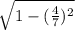 \sqrt{1-(\frac{4}{7})^2 }