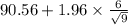 90.56+1.96 \times {\frac{6}{\sqrt{9} } }