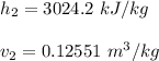 h_2 = 3024.2 \ kJ/kg  \\ \\ v_2= 0.12551 \ m^3/kg