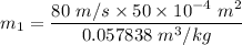 m_1 =\dfrac{80 \ m/s \times 50 \times 10 ^{-4} \ m^2}{0.057838 \ m^3/kg}