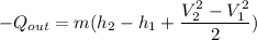 -  Q_{out} = m (h_2 - h_1 + \dfrac{V_2^2-V^2_1}{2})
