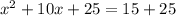 x^2 + 10x+25= 15+25