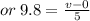 or \: 9.8 =  \frac{v - 0}{5}