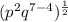 ({p^2q^{7-4}}})^{\frac{1}{2}}