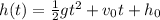 h(t)=\frac{1}{2}gt^2+v_0t+h_0