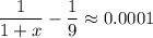 \displaystyle \frac{1}{1+x}- \frac{1}{9} \approx0.0001