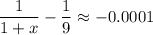 \displaystyle \frac{1}{1+x}- \frac{1}{9} \approx-0.0001