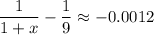 \displaystyle \frac{1}{1+x}- \frac{1}{9} \approx-0.0012