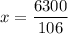 x = \dfrac{6300}{106}