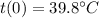 t(0)=39.8^{\circ} C