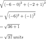 \sqrt{ {( - 6 - 0)}^{2}  + {( - 2 + 1)}^{2}  }  \\  \\  =  \sqrt{ {( - 6})^{2} +  {( - 1)}^{2}  }  \\  \\  =  \sqrt{36 + 1}  \\  \\  =  \sqrt{37}  \: units