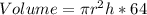 Volume = \pi r^2  h * 64