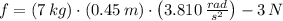 f = (7\,kg)\cdot (0.45\,m)\cdot \left(3.810\,\frac{rad}{s^{2}} \right)-3\,N