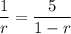 \dfrac{1}{r}=\dfrac{5}{1-r}