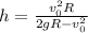 h=\frac{v_{0}^{2}R}{2gR-v_{0}^{2}}