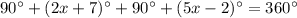 90^{\circ}+(2x+7)^{\circ}+90^{\circ}+(5x-2)^{\circ}=360^{\circ}