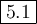 \large \boxed{5.1}