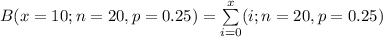 B(x=10;n=20, p=0.25)=\sum\limits_{i=0}^{x}(i;n=20,p=0.25)