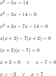 x^2-5x=14\\\\x^2-5x-14=0\\\\x^2+2x-7x-14=0\\\\x(x+2)-7(x+2)=0\\\\(x+2)(x-7)=0\\\\x+2=0\quad\vee\quad x-7=0\\\\x=-2\quad\vee\quad x=7