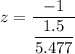 z = \dfrac{-1} {\dfrac{1.5}{5.477}}}