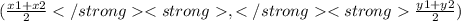 ( \frac{x1 + x2}{2}  , \frac{y1 + y2}{2} )