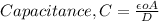 Capacitance, C =  \frac{\epsilon oA}{D}