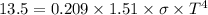 13.5 = 0.209 \times 1.51 \times \sigma \times  T^4