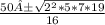 \frac{50±\sqrt{2^2 * 5 * 7 * 19} }{16}