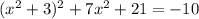 ( {x}^{2}  + 3) ^{2}  + 7 {x}^{2}  + 21 =  - 10 \\