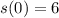 s(0) = 6