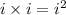 i \times i = i^2