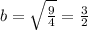 b=\sqrt{\frac{9}{4} } = \frac{3}{2}