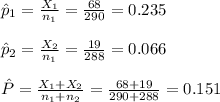 \hat p_{1}=\frac{X_{1}}{n_{1}}=\frac{68}{290}=0.235\\\\\hat p_{2}=\frac{X_{2}}{n_{1}}=\frac{19}{288}=0.066\\\\\hat P=\frac{X_{1}+X_{2}}{n_{1}+n_{2}}=\frac{68+19}{290+288}=0.151