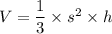 V=\dfrac{1}{3} \times s^2 \times h