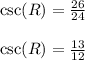 \csc(R)  =  \frac{26}{24}  \\  \\ \csc(R) =  \frac{13}{12}