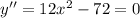 y'' =12x^2 -72=0