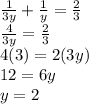 \frac{1}{3y}+\frac{1}{y}=\frac{2}{3}\\\frac{4}{3y} =\frac{2}{3} \\4(3)=2(3y)\\12=6y\\y=2