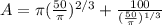 A=\pi (\frac{50}{\pi})^{2/3}+\frac{100}{(\frac{50}{\pi})^{1/3}}}